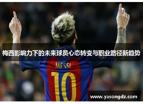 梅西影响力下的未来球员心态转变与职业路径新趋势