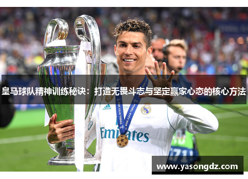 皇马球队精神训练秘诀：打造无畏斗志与坚定赢家心态的核心方法