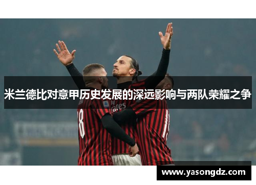米兰德比对意甲历史发展的深远影响与两队荣耀之争
