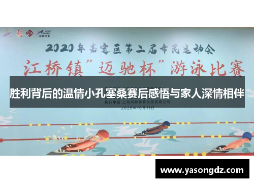胜利背后的温情小孔塞桑赛后感悟与家人深情相伴