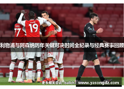 利物浦与阿森纳历年关键对决时间全纪录与经典赛事回顾 利物浦与阿森纳历年关键对决时间全纪录与经典赛事回顾